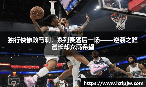 独行侠惨败马刺，系列赛落后一场——逆袭之路漫长却充满希望