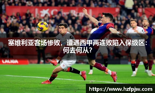 塞维利亚客场惨败，遭遇西甲两连败陷入保级区：何去何从？