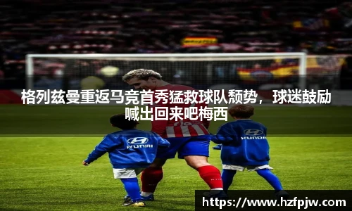 格列兹曼重返马竞首秀猛救球队颓势，球迷鼓励喊出回来吧梅西