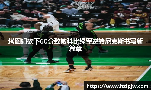塔图姆砍下60分致敬科比绿军逆转尼克斯书写新篇章