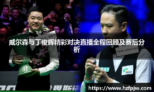 威尔森与丁俊晖精彩对决直播全程回顾及赛后分析