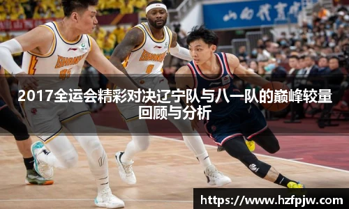 2017全运会精彩对决辽宁队与八一队的巅峰较量回顾与分析
